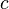 c ,