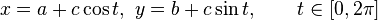 x=a + c cos t, y=b+csin t,qquad tin[0,2pi]