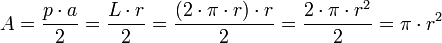 A = frac{p cdot a}{2} = frac{L cdot r}{2} = frac{(2 cdot pi cdot r) cdot r}{2} = frac{2 cdot pi cdot r^2}{2} = pi cdot r^2