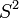 S^2;